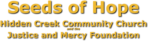 Seeds of Hope
Hidden Creek Community Church
and the 
Justice and Mercy Foundation